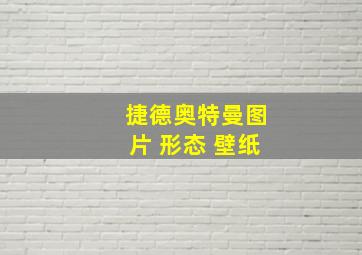 捷德奥特曼图片 形态 壁纸